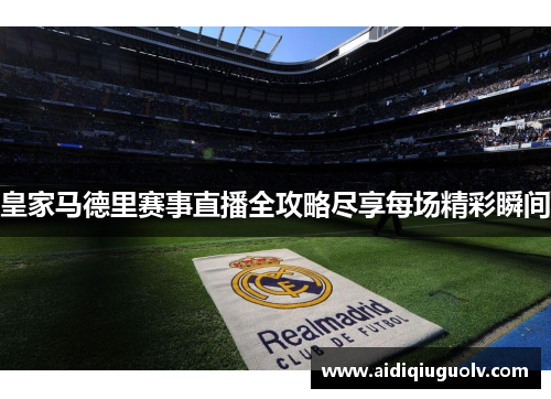 皇家马德里赛事直播全攻略尽享每场精彩瞬间